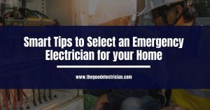 Read more about the article Smart Tips to Select an Emergency Electrician for Your Home