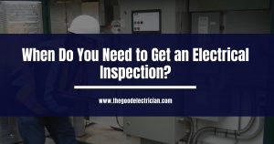 Read more about the article When Do You Need to Get an Electrical Inspection?