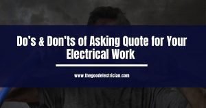 Read more about the article Do’s & Don’ts of Asking Quote for Your Electrical Work