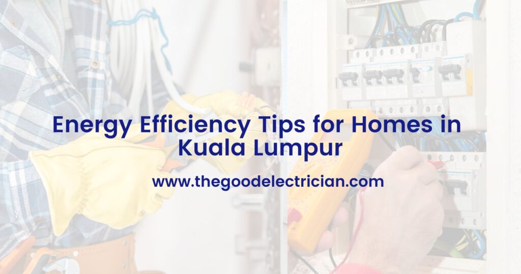 Energy Efficiency Tips for Homes in Kuala Lumpur