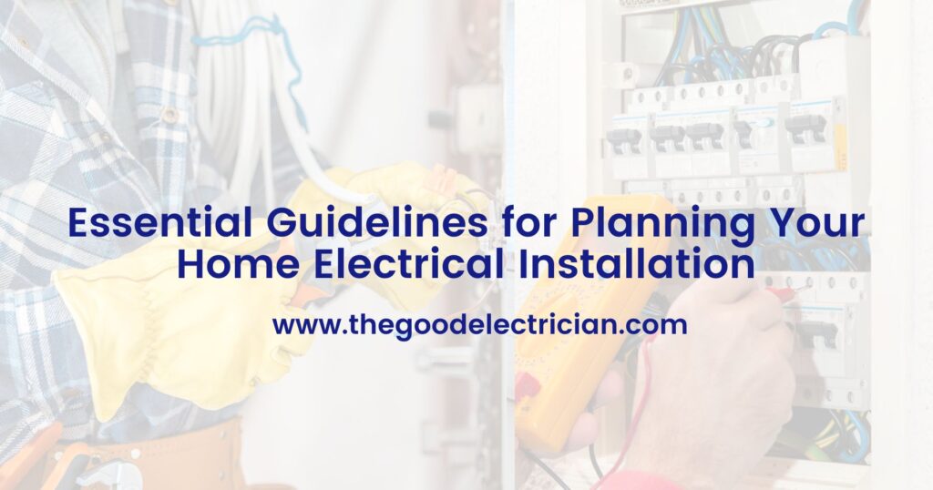Essential Guidelines for Planning Your Home Electrical Installation
