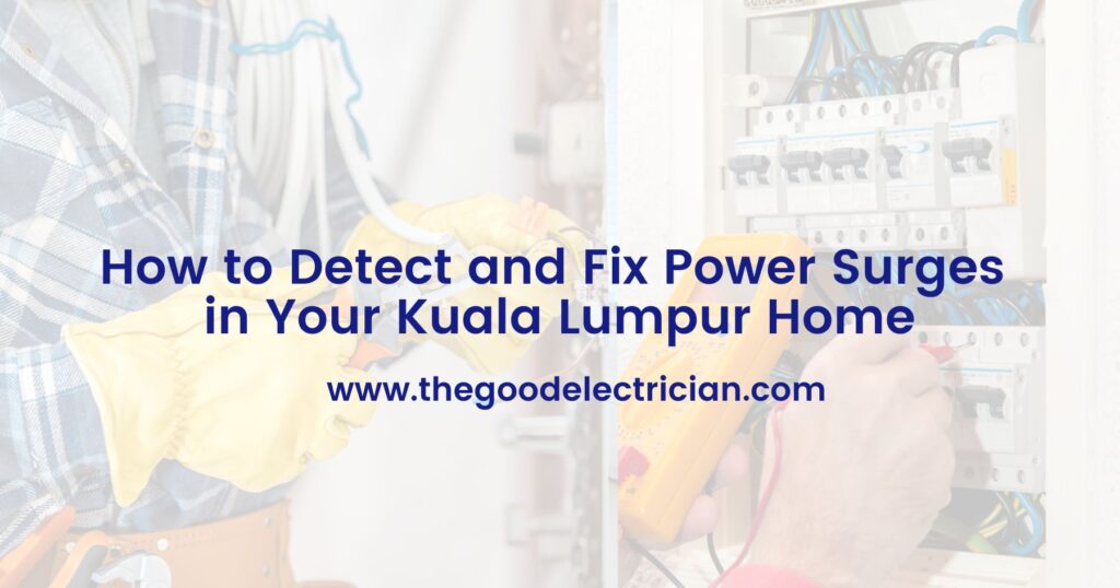How to Detect and Fix Power Surges in Your Kuala Lumpur Home