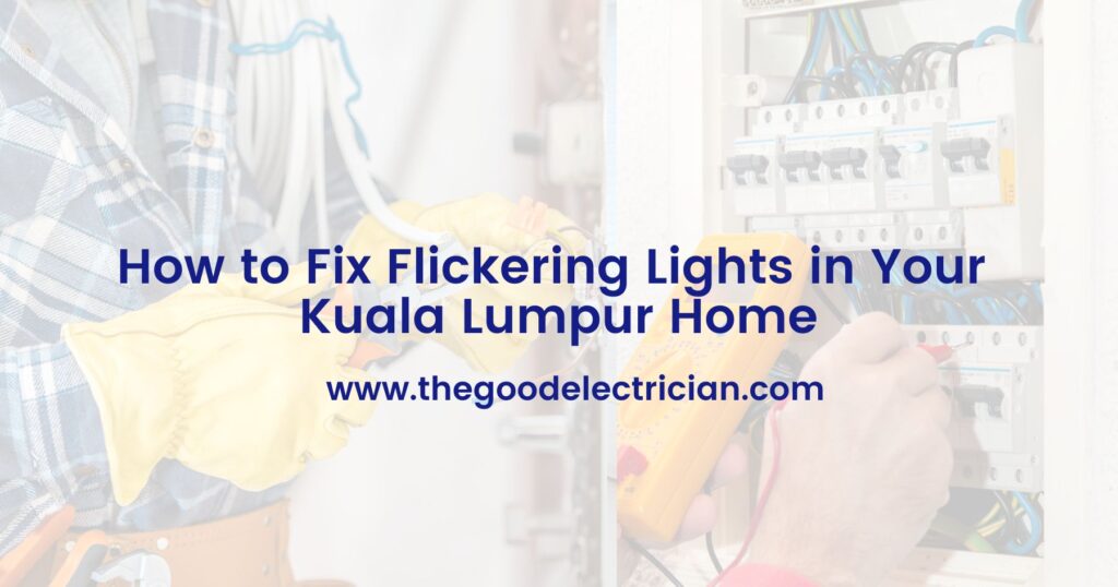 How to Fix Flickering Lights in Your Kuala Lumpur Home