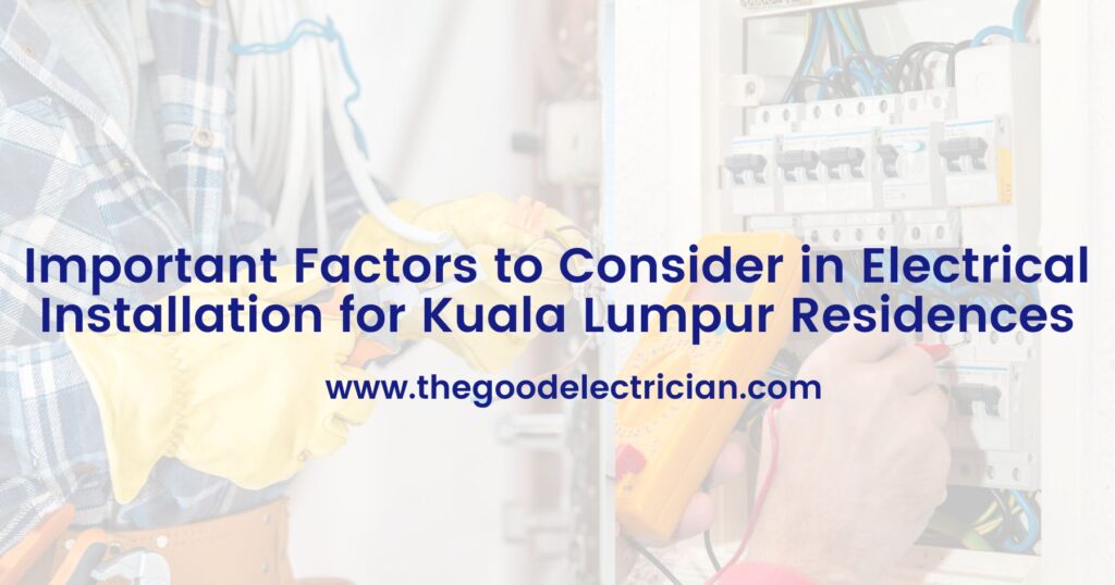 Important Factors to Consider in Electrical Installation for Kuala Lumpur Residences