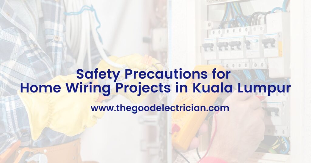 Safety Precautions for Home Wiring Projects in Kuala Lumpur
