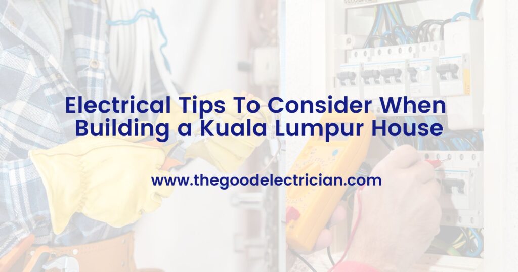 Electrical Tips To Consider When Building a Kuala Lumpur House