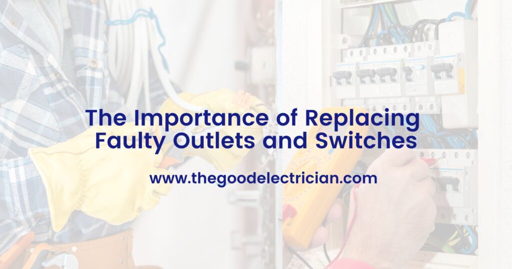 The Importance of Replacing Faulty Outlets and Switches