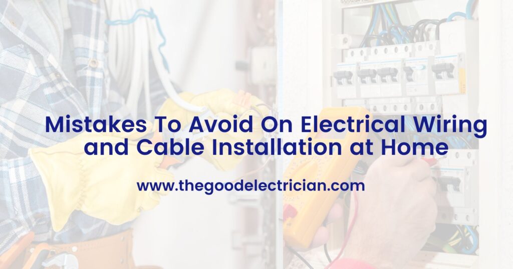 Mistakes To Avoid On Electrical Wiring and Cable Installation at Home