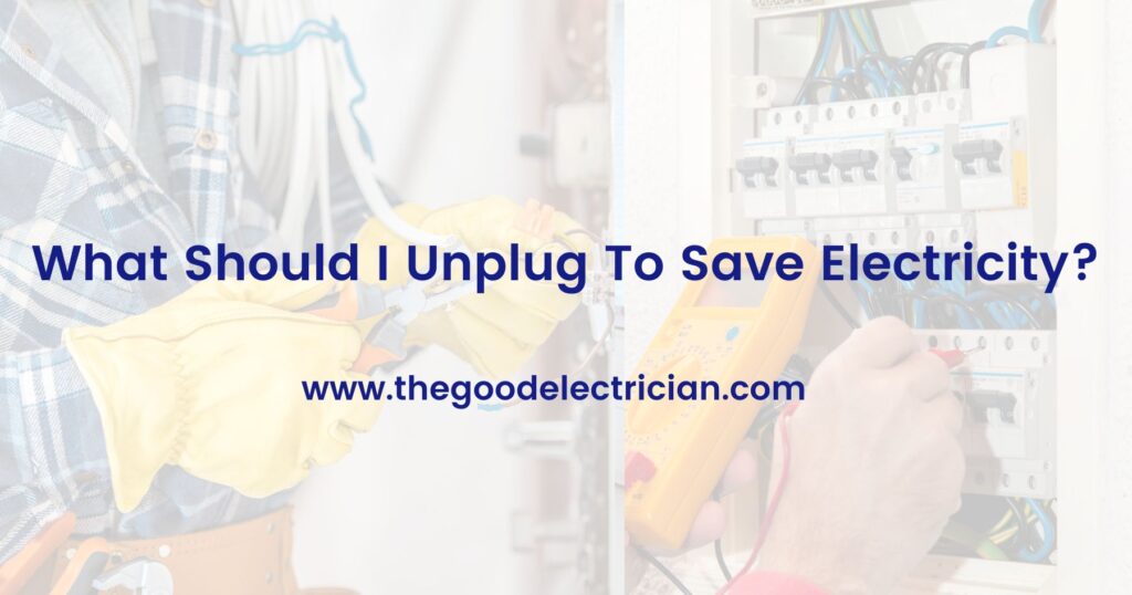 What Should I Unplug To Save Electricity?