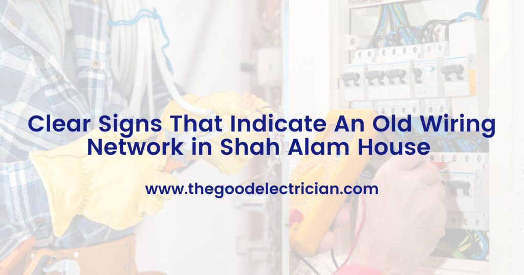 Clear Signs That Indicate An Old Wiring Network in Shah Alam House