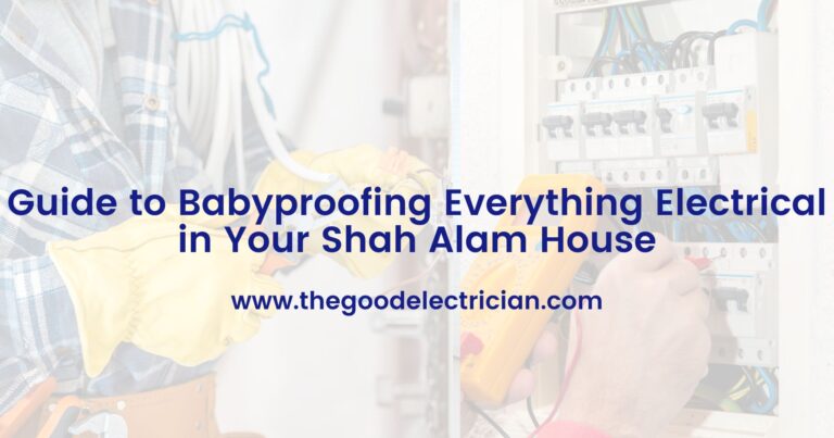 Guide to Babyproofing Everything Electrical in Your Shah Alam House