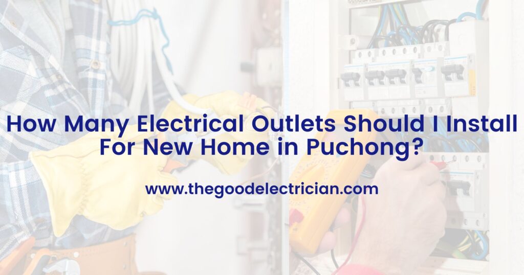 How Many Electrical Outlets Should I Install For New Home in Puchong
